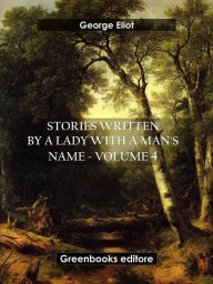 Title: Stories written by a lady with a man's name - Volume 4, Author: George Eliot