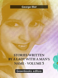 Title: Stories written by a lady with a man's name - Volume 5, Author: George Eliot