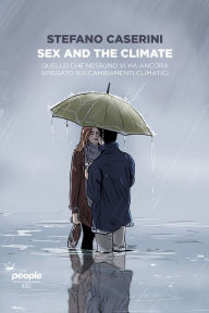 Title: Sex and the climate: Quello che nessuno vi ha ancora spiegato sui cambiamenti climatici, Author: Stefano Caserini