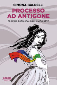 Title: Processo ad Antigone: Dramma pubblico in un unico atto, Author: Simona Baldelli