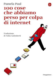 Title: 100 cose che abbiamo perso per colpa di internet, Author: Pamela Paul