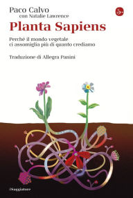 Title: Planta sapiens: Perché il mondo vegetale ci assomiglia più di quanto crediamo, Author: Paco Calvo