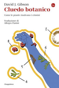 Title: Cluedo botanico: Come le piante risolvono i crimini, Author: David Gibson