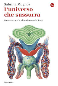 Title: L'universo che sussurra: Come cercare la vita aliena sulla Terra, Author: Sabrina Mugnos