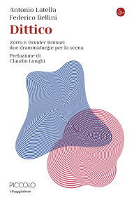 Title: Dittico: Zorro e Wonder Woman: due drammaturgie per la scena, Author: Antonio Latella