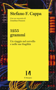 Title: 1255 grammi: Un viaggio nel cervello e nelle sue fragilit, Author: Stefano F. Cappa