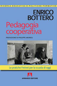Title: Pedagogia cooperativa: Le pratiche Freinet per la scuola di oggi, Author: Enrico Bottero