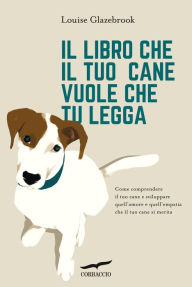 Title: Il libro che il tuo cane vuole che tu legga, Author: Louise Glazebrook