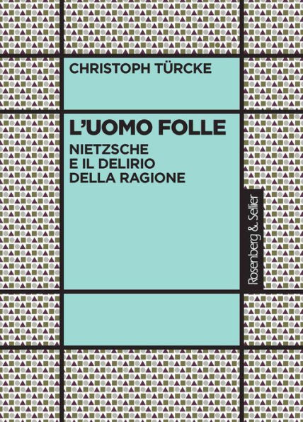 L'uomo folle: Nietzsche e il delirio della ragione