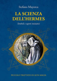 Title: La scienza dell'Hermes: Simboli e segreti iniziatici, Author: Stefano Mayorca