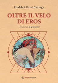 Title: Oltre il velo di Eros: Un invito a spogliarsi, Author: David Simurgh