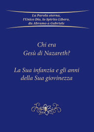 Title: Chi era Gesï¿½ di Nazareth? La Sua infanzia e gli anni della Sua giovinezza, Author: Gabriele