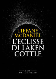 Title: L'eclisse di Laken Cottle, Author: Tiffany McDaniel