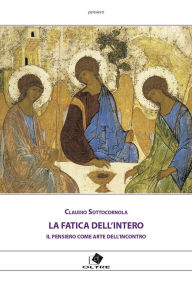 Title: La fatica dell'intero: Il pensiero come arte dell'incontro, Author: Claudio Sottocornola