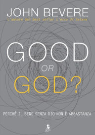 Title: Good or God?: Perché il bene senza Dio non è abbastanza, Author: John Bevere