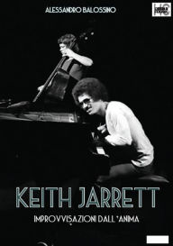 Title: Keith Jarrett. Improvvisazioni dall'anima, Author: Alessandro Balossino