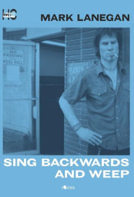 Title: Sing backwards and weep, Author: Mark Lanegan