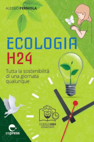 Title: Ecologia H24: Tutta la sostenibilità di una giornata qualunque, Author: Alessio Perniola