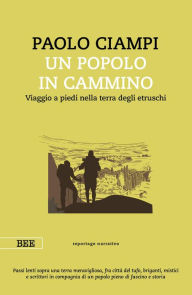 Title: Un popolo in cammino: Viaggio a piedi nella terra degli etruschi, Author: Paolo Ciampi