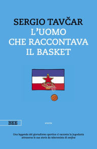 Title: L'uomo che raccontava il basket, Author: Sergio Tavcar