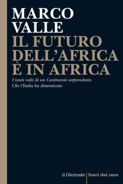 IL FUTURO DELL'AFRICA È IN AFRICA: I tanti volti di un Continente sorprendente. Che l'Italia ha dimenticato