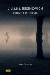 Title: Liliana Resinovich, l'enigma di Trieste, Author: Rino Casazza