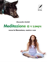 Title: Meditazione a quattro zampe: verso la liberazione, nostra e sua, Author: Alessandro Zarlatti