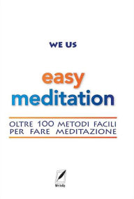 Title: Easy Meditation: oltre 100 metodi facili per fare meditazione, Author: We Us