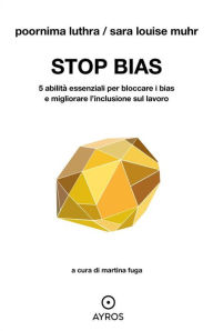 Title: STOP BIAS: 5 abilità essenziali per bloccare i bias e migliorare l'inclusione sul lavoro, Author: Poornima Luthra
