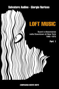Title: Loft Music - Part. I: Suoni e dissonanze nella Downtown di New York, Author: Giorgio Nurisso
