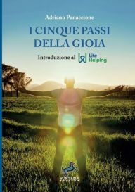 Title: I cinque passi della Gioia - Introduzione al Life Helping, Author: Adriano Panaccione