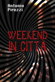 Title: Weekend in Città, Author: Antonio Pirozzi