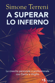 Title: A superar lo Inferno: La crescita personale e professionale con Dante e Virgilio, Author: Simone Terreni