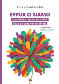 Title: Eppur ci siamo: Narrative e rappresentazioni delle persone con disabilità, Author: Alexa Pantanella