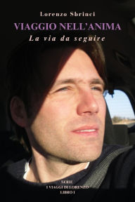 Title: Viaggio nell'Anima: La via da seguire, Author: Lorenzo Sbrinci
