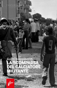 Title: La scomparsa del calciatore militante, Author: Guy Chiappaventi