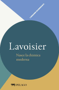 Title: Lavoisier - Nasce la chimica moderna, Author: Angelo Gavezzotti
