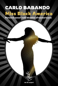 Title: Miss Black America: Percorsi sonori nell'identità afroamericana, Author: Carlo Babando
