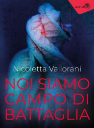 Title: Noi siamo campo di battaglia, Author: Nicoletta Vallorani