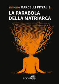 Title: La parabola della Matriarca, Author: Simone Marcelli Pitzalis