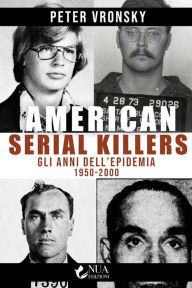 Title: American Serial Killers: Gli anni dell'epidemia 1950-2000, Author: Peter Vronsky