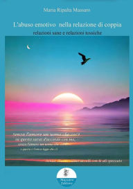 Title: L'abuso emotivo nella relazione di coppia: relazioni sane e relazioni tossiche, Author: Ripalta Maria Massaro