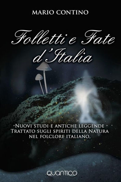 Folletti e Fate d'Italia: Nuovi studi e antiche leggende: Trattato sugli spiriti della natura nel folclore italiano