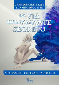 Title: La via dell'amante segreto: Sex magic, tantra e tarocchi, Author: Lon Milo DuQuette