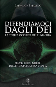 Title: Difendiamoci dagli Dei: La storia occulta dell'umanità, Author: Salvador Freixedo