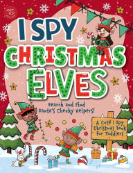 Title: I Spy Elves: Search and Find Santa's Cheeky Helpers! A Cute I Spy Christmas Book for Toddlers, Author: Marlies Larch