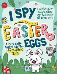 Title: I Spy Easter Eggs: Find the Easter Bunny's Hidden Eggs and Become the Easter Hero! A Cute Easter Basket Stuffer for Toddlers 2-5, Author: Marlies Larch