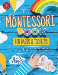 Title: The Montessori Book for Babies and Toddlers: 200 creative at-home activities for children ages 0 to 3 - grow mindfully and playfully while supporting independence, Author: Maria Stampfer