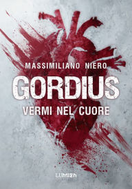 Title: Gordius. Vermi nel cuore: Il romanzo sugli zombie che non ti aspetti!, Author: Massimiliano Niero