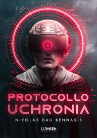 Title: Protocollo Uchronia: Il libro di fantascienza sulla virtualizzazione dell'anima, Author: Nikolas Dau Bennasib